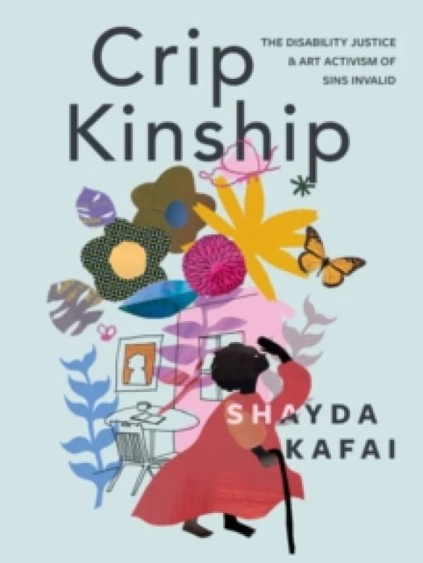 Crip Kinship : The Disability Justice & Art Activism of Sins Invalid Paperback / softback