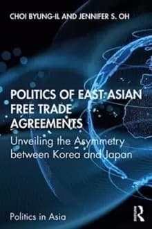 Politics of East Asian Free Trade Agreements : Unveiling the Asymmetry between Korea and Japan