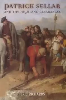 Patrick Sellar and the Highland clearances by Eric Richards