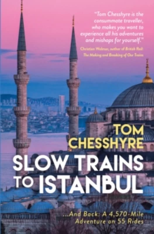 Slow Trains to Istanbul : ...And Back: A 4,570-Mile Adventure on 55 Rides Hardback