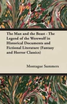 Man and the Beast - the Legend of the Werewolf in Historical Documents and by Montague Summers Paperback