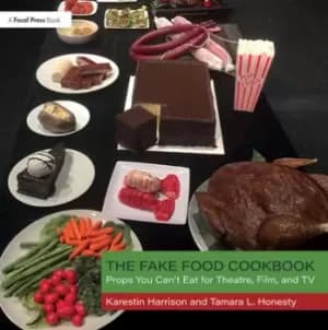 The Fake Food Cookbook Props You Can't Eat for Theatre Film and TV