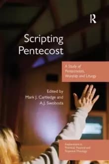 Scripting Pentecost : A Study of Pentecostals, Worship and Liturgy