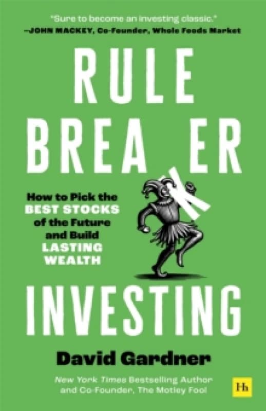 Rule Breaker Investing : How to Pick the Best Stocks of the Future and Build Lasting Wealth Written By The Co-Founder Of The Motley Fool Paperback /