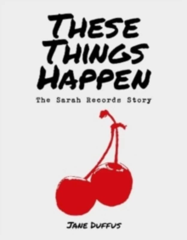 These Things Happen : The Sarah Records Story Hardback