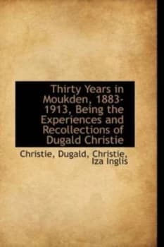 Thirty Years in Moukden 1883-1913 Being the Experiences and Recollections of Dugald Christie by Christie Dugald Paperback