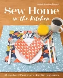 Sew Home in the Kitchen : 18 Insulated Projects Perfect for Beginners
