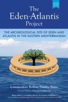 The Eden-Atlantis Project : The Archeological Site of Eden and Atlantis in the Eastern Mediterranean