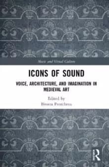 Icons of Sound : Voice, Architecture, and Imagination in Medieval Art