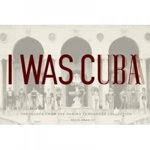 I Was Cuba by Ramiro Fernndez and Kevin Kwan and Reinaldo Arenas and Peter Castro Hardback