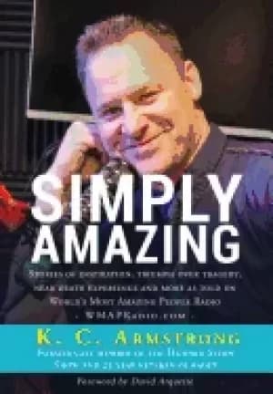simply amazing stories of inspiration triumph over tragedy near death exper