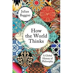 How The World Thinks a Global History of Philosophy by Julian Baggini Paperback