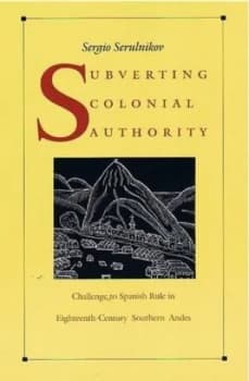 Subverting Colonial Authority by Sergio Serulnikov Paperback