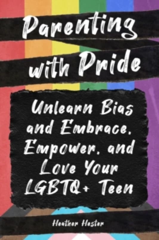 Parenting with Pride : Unlearn Bias and Embrace, Empower, and Love Your LGBTQ+ Teen Paperback / softback