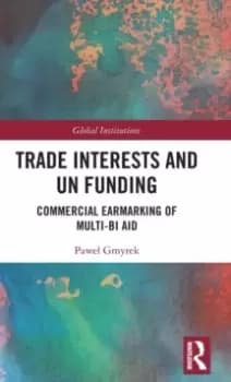 Trade Interests and UN Funding : Commercial Earmarking of Multi-bi Aid