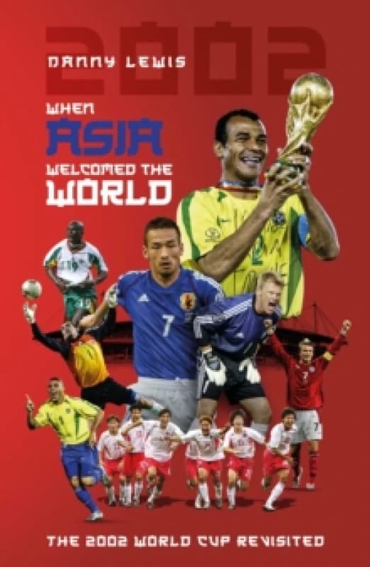 When Asia Welcomed The World : The 2002 World Cup Revisited Paperback / softback