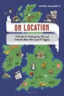 On Location : A Guide to Visiting the UK and Ireland's Best Film and TV Sights