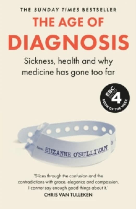 The Age of Diagnosis : Are Medical Labels Doing Us More Harm Than Good? - THE MUST-READ SUNDAY TIMES BESTSELLER Hardback
