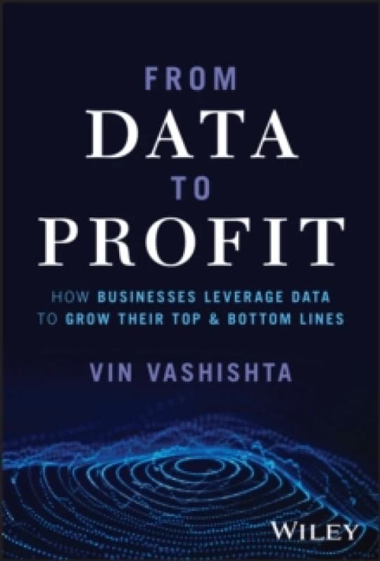 From Data To Profit : How Businesses Leverage Data to Grow Their Top and Bottom Lines Hardback