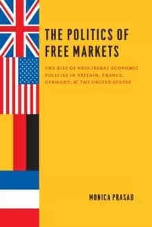 The Politics of Free Markets : The Rise of Neoliberal Economic Policies in Britain, France, Germany, and the United States