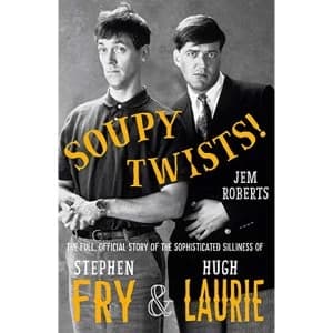 Soupy Twists The Full Official Story of the Sophisticated Silliness of Fry and Laurie Hardback 2018