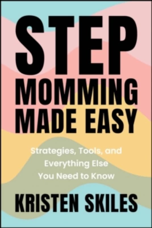 Stepmomming Made Easy : Strategies, Tools, and Everything Else You Need to Know Paperback / softback