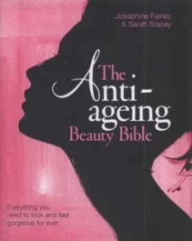 The Anti Ageing Beauty Bible by Josephine Fairley and Sarah Stacey and David Downton Hardback