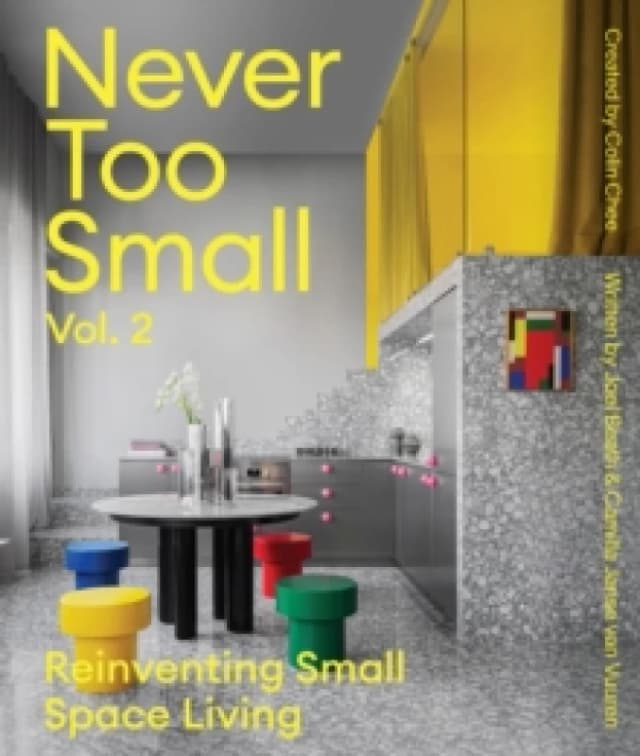 Never Too Small: Vol. 2 : Reinventing Small Space Living Hardback