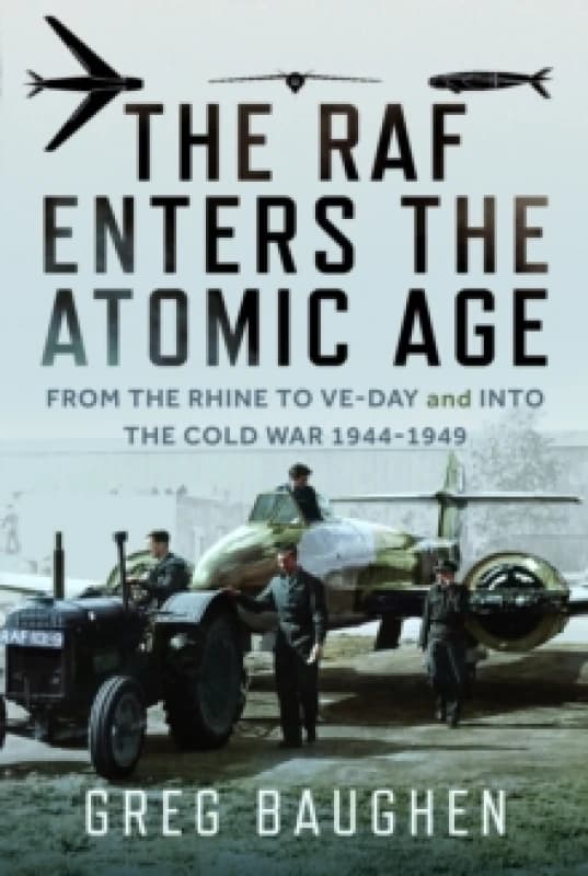 The RAF Enters the Atomic Age. Hardback. By Greg Baughen Books