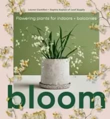 Bloom : Flowering plants for indoors and balconies