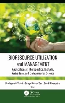 Bioresource Utilization and Management : Applications in Therapeutics, Biofuels, Agriculture, and Environmental Science