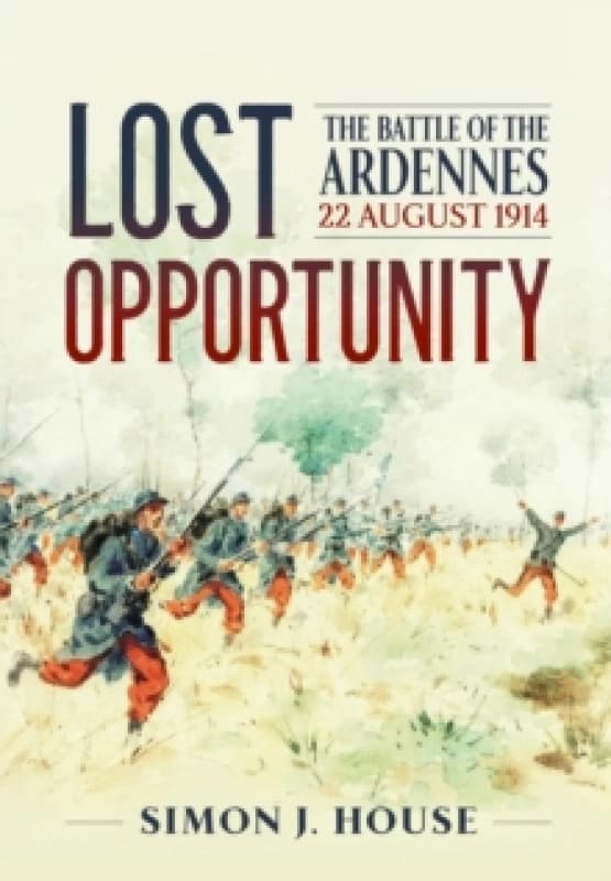 Lost Opportunity : The Battle of the Ardennes 22 August 1914 Paperback / softback