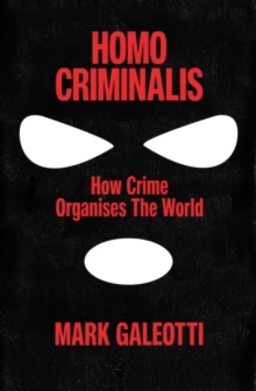 Homo Criminalis : How crime organises the world Hardback