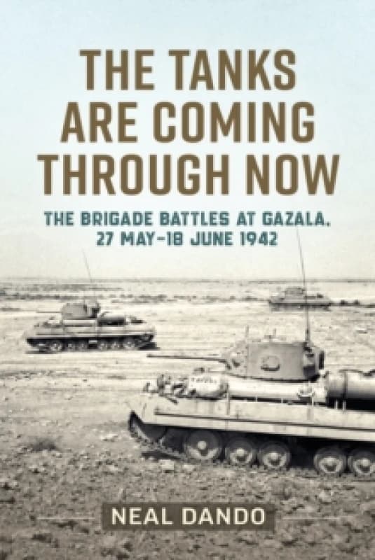 The Tanks are Coming Through Now : The Brigade Battles at Gazala, 27 May - 18 June 1942 Paperback / softback
