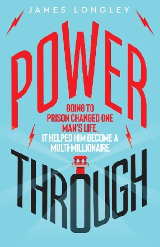 Power Through : Going to prison changed one mans life: it helped him become a multi-millionaire Paperback / softback