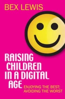 Raising Children in a Digital Age by Bex Lewis Paperback