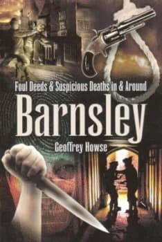 Foul Deeds and Suspicious Deaths in and around Barnsley by Geoffrey Howse Paperback