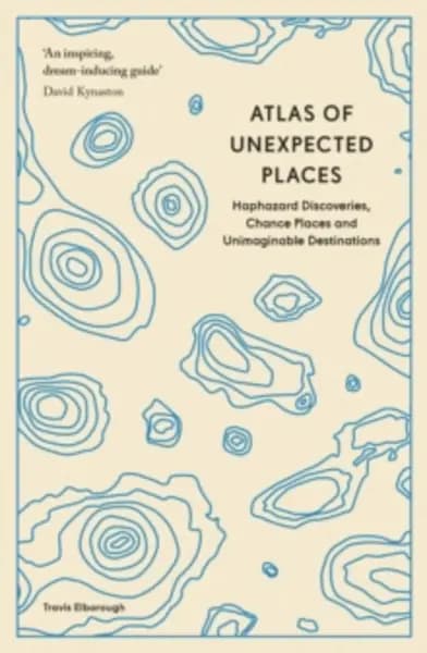 atlas of unexpected places haphazard discoveries chance places and unimagin 9780711290815