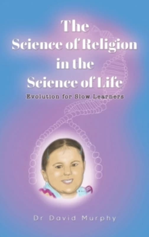 The Science of Religion in the Science of Life : Evolution for Slow Learners Hardback