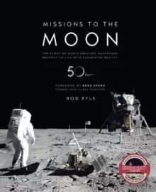 Missions to the Moon : The Story of Mans Greatest Adventure Brought to Life with Augmented Reality