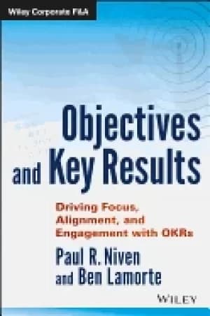 objectives and key results driving focus alignment and engagement with okrs