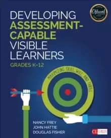 Developing Assessment-Capable Visible Learners, Grades K-12 : Maximizing Skill, Will, and Thrill