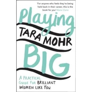 Playing Big : A practical guide for brilliant women like you