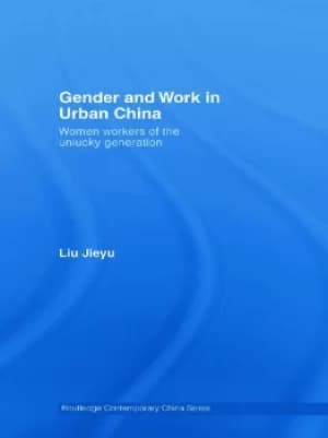 Gender and Work in Urban ChinaWomen Workers of the Unlucky Generation