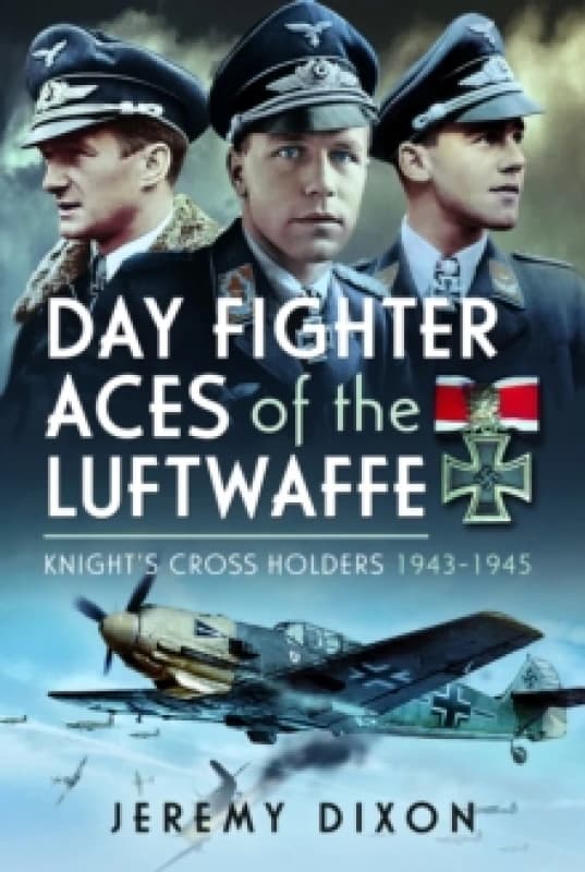 Day Fighter Aces of the Luftwaffe : Knight's Cross Holders 1943-1945 Hardback
