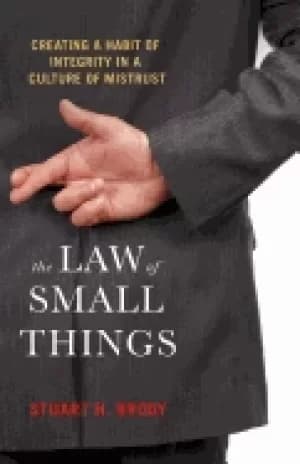 law of small things creating a habit of integrity in a culture of mistrust