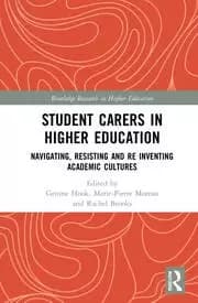 Student Carers in Higher Education Navigating Resisting and Re-inventing Academic Cultures
