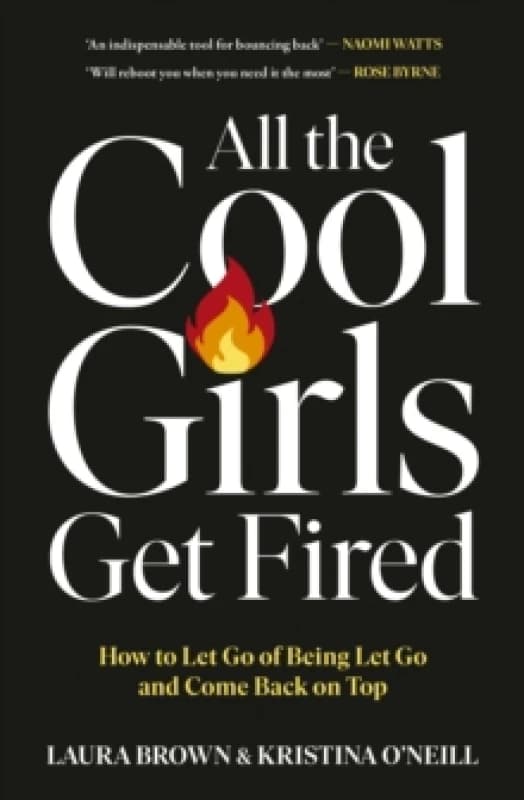 All the Cool Girls Get Fired : How to Let Go of Being Let Go and Come Back on Top Paperback / softback