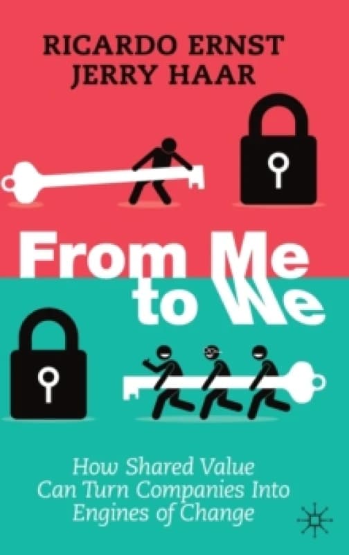 From Me to We : How Shared Value Can Turn Companies Into Engines of Change Hardback