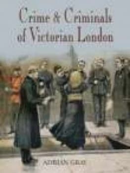 Crime and Criminals of Victorian London by Adrian Gray Paperback